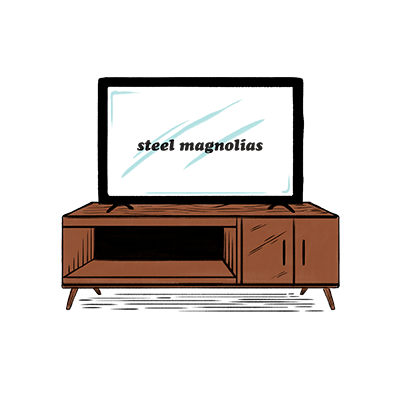 You’re watching <i>Steel Magnolias</i>...again